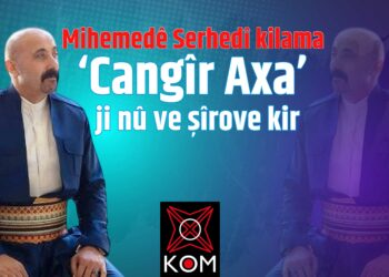 Mihemedê Serhedî kilama ‘Cangîr Axa’ ji nû ve şîrove kir